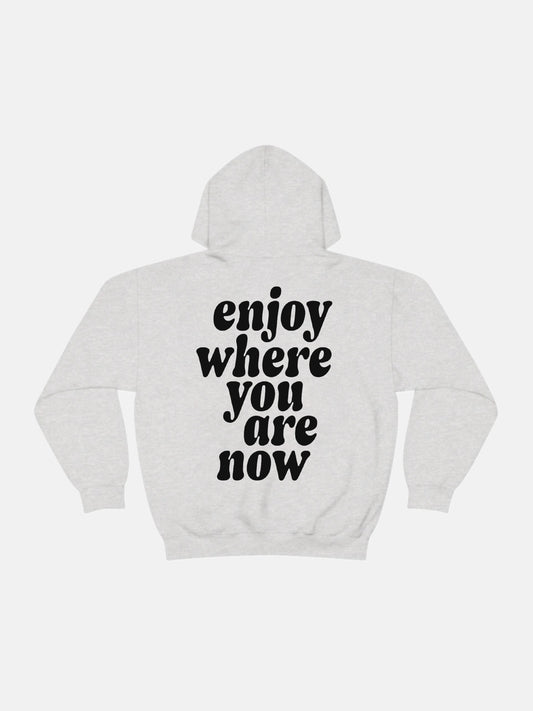 Enjoy Where You Are Now Hoodie